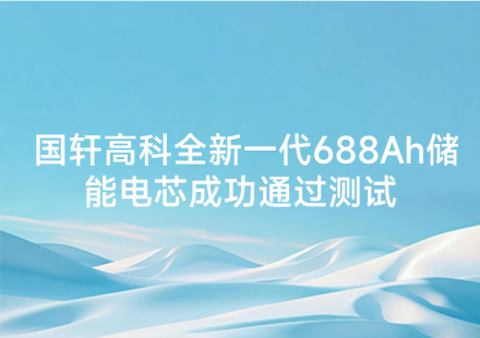 國軒高科全新一代 688Ah儲能電芯成功通過測試