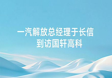 一汽解放總經理于長信到訪國軒高科